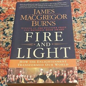 Fire and Light: How the Enlightenment Transformed Our World by James M. Burns